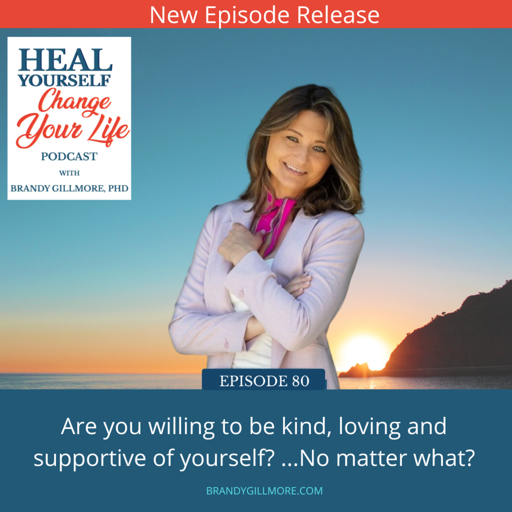 Are You Willing to Be Kind Loving and Supportive of Yourself? No Matter What