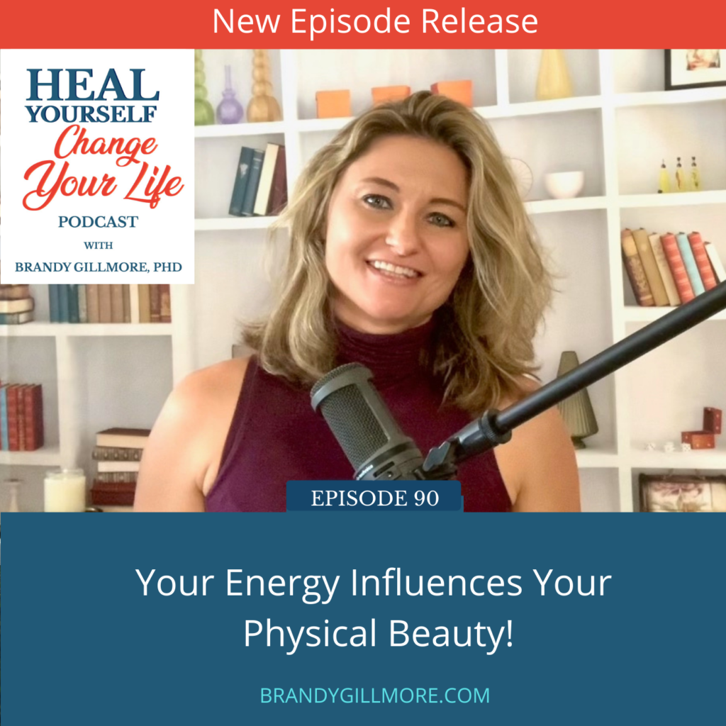 Brandy Gillmore Podcast Episode 90 Your Energy Influences Your Physical Beauty