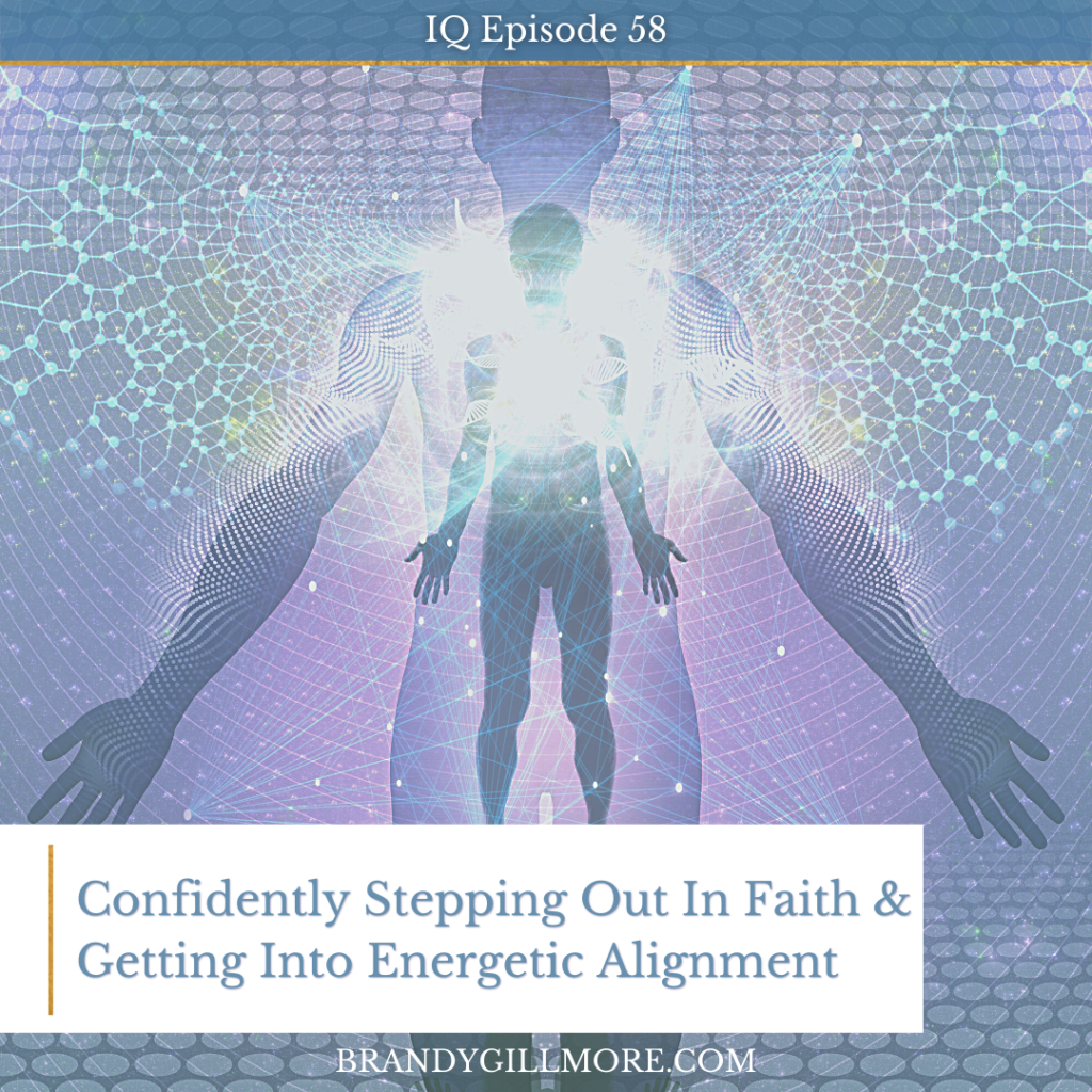 IQ 58: Confidently Stepping Out In Faith & Getting Into Energetic Alignment