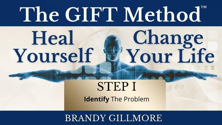 The GIFT Method™ Heal Yourself Change Your Life Step I.